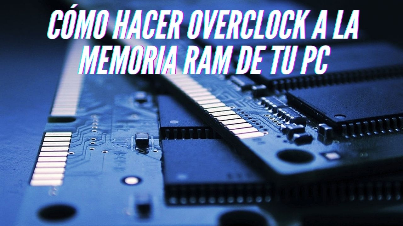 Cómo hacer overclock a la memoria RAM de tu PC
