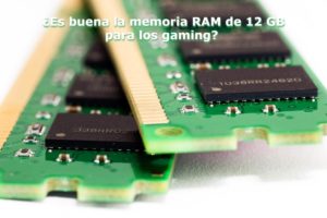 ¿Es buena la memoria RAM de 12 GB para los gaming?