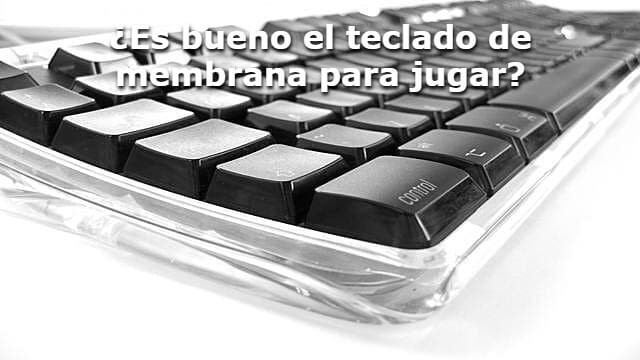 Es bueno el teclado de membrana para jugar