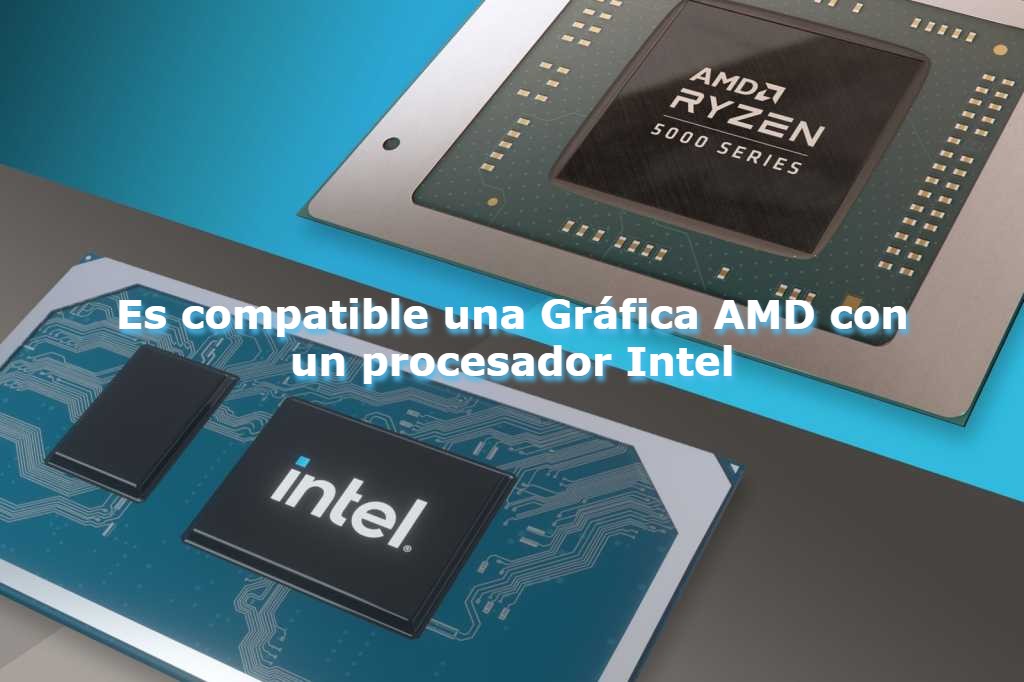 Es compatible una Gráfica AMD con un procesador Intel