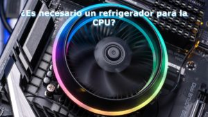 ¿Es necesario un refrigerador para la CPU?