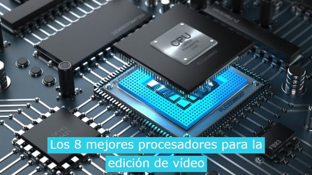 Los 8 mejores procesadores para la edición de vídeo (1)