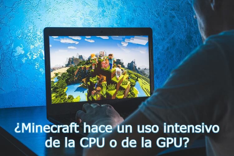 Minecraft hace un uso intensivo de la CPU o de la GPU