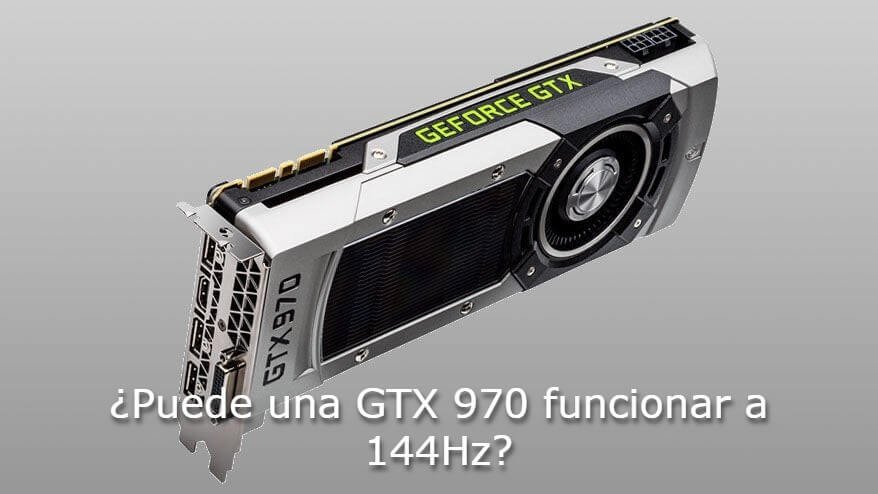 Puede una GTX 970 funcionar a 144Hz