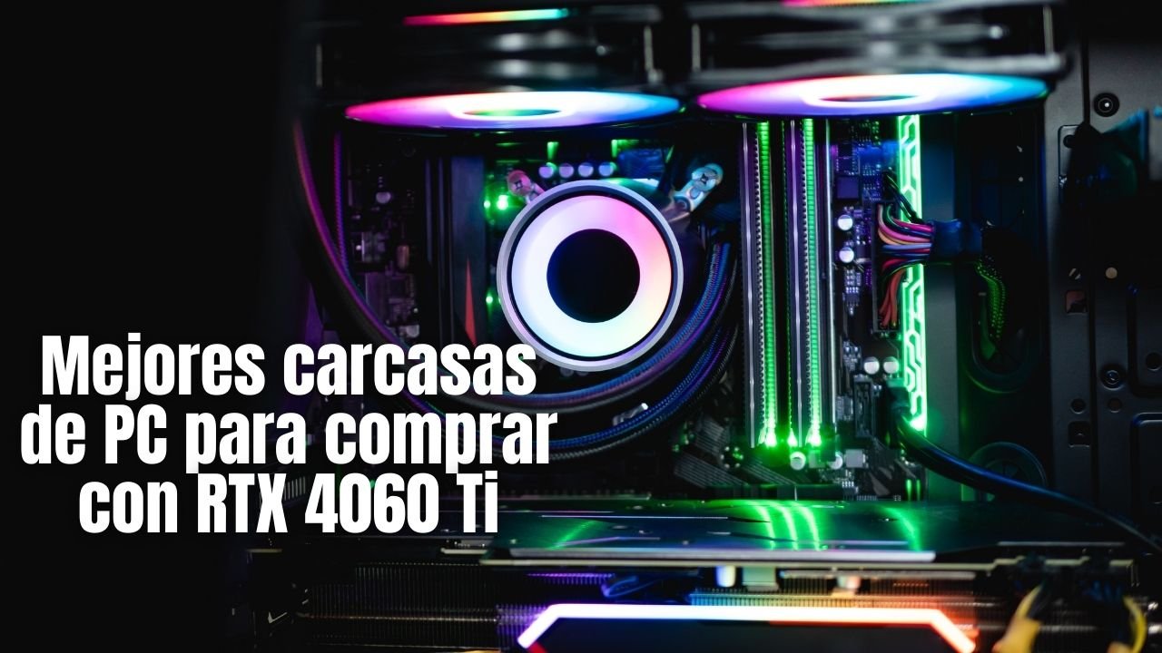 Mejores carcasas de PC para comprar con RTX 4060 Ti