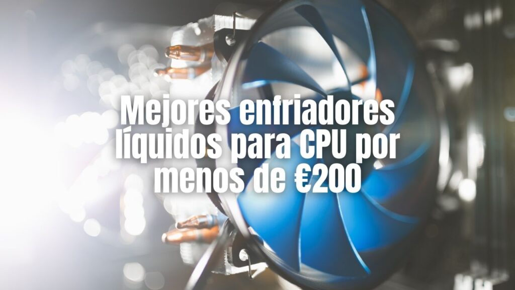 Mejores enfriadores líquidos para CPU por menos de €200