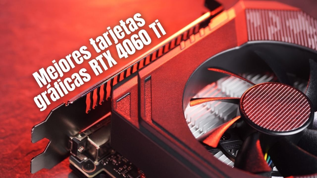 Mejores tarjetas gráficas RTX 4060 Ti