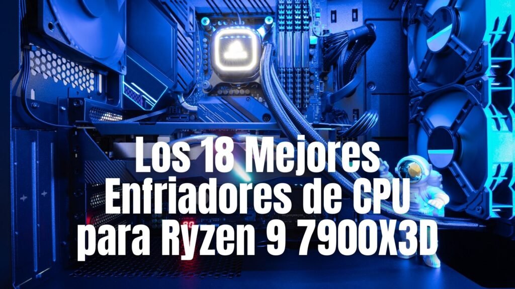 Los 18 Mejores Enfriadores de CPU para Ryzen 9 7900X3D